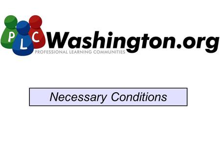 Necessary Conditions. Washington Education Association Educational Service Districts Association of Washington School Principals Washington Association.