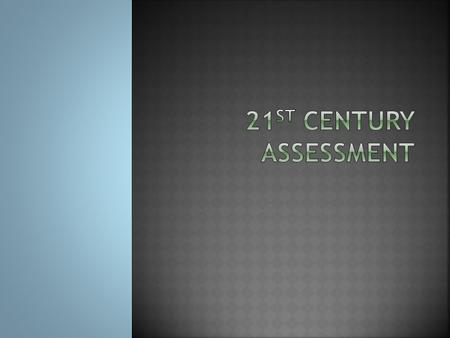  What does 21 st century assessment look like?  How does 21 st century assessment encourage learning?  How do effective teachers use assessment?