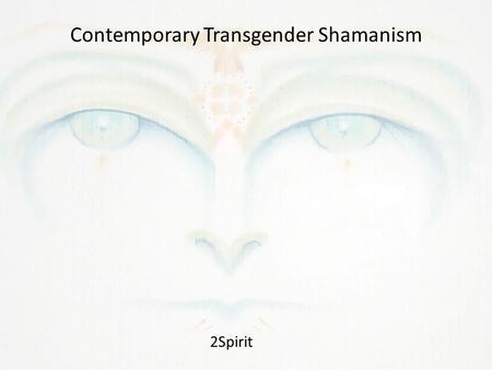 Contemporary Transgender Shamanism 2Spirit. My Gender Physical Mental Spiritual Energetic Legal Balanced.