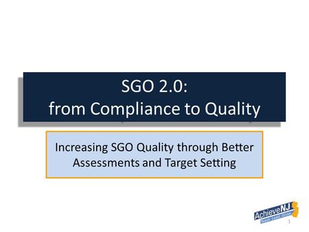 SGO 2.0: from Compliance to Quality Increasing SGO Quality through Better Assessments and Target Setting 1.