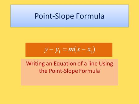 Point-Slope Formula Writing an Equation of a line Using the Point-Slope Formula.