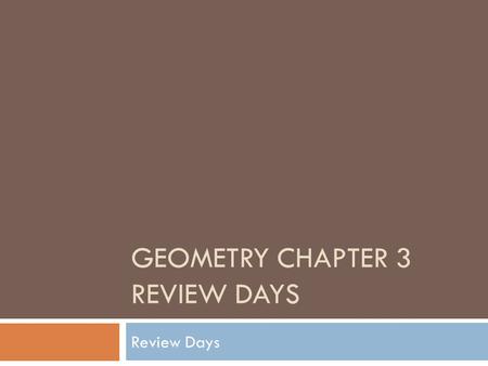 GEOMETRY CHAPTER 3 REVIEW DAYS Review Days. Warm-up Day 1 1. Write an equation for a line containing points (-4, 2) and (6, 8) in point slope form. 2.