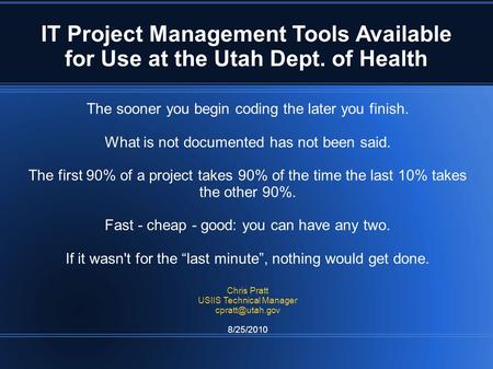 IT Project Management Tools Available for Use at the Utah Dept. of Health The sooner you begin coding the later you finish. What is not documented has.