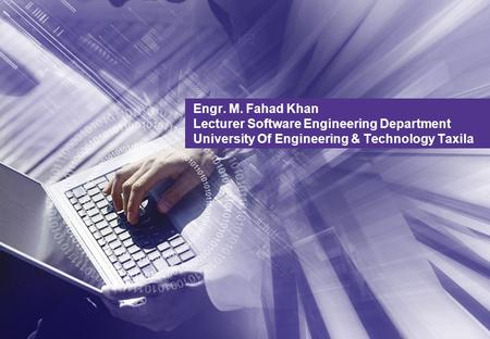 Engr. M. Fahad Khan Lecturer Software Engineering Department University Of Engineering & Technology Taxila.