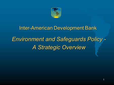 1 Inter-American Development Bank Environment and Safeguards Policy - A Strategic Overview.