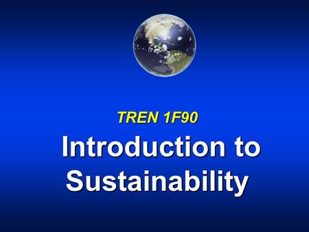 TREN 1F90 Introduction to Sustainability. Sustainable development: u meeting the needs of the present without compromising the ability of future generations.