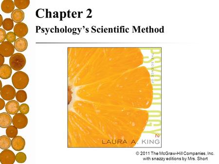 © 2011 The McGraw-Hill Companies, Inc. with snazzy editions by Mrs. Short Chapter 2 Psychology’s Scientific Method.