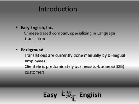 Introduction  Easy English, Inc. Chinese based company specializing in Language translation  Background Translations are currently done manually by.