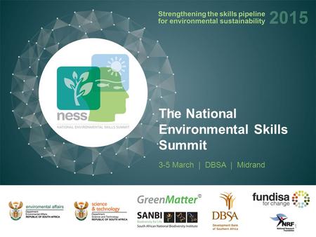 3-5 March | DBSA | Midrand The National Environmental Skills Summit 1.