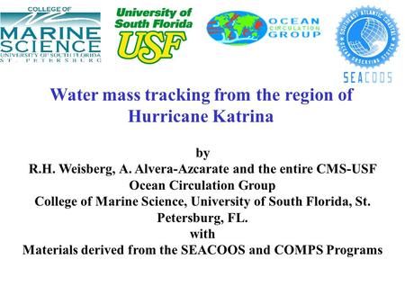 Water mass tracking from the region of Hurricane Katrina by R.H. Weisberg, A. Alvera-Azcarate and the entire CMS-USF Ocean Circulation Group College of.