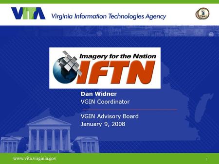 1 www.vita.virginia.gov Dan Widner VGIN Coordinator VGIN Advisory Board January 9, 2008 www.vita.virginia.gov 1.