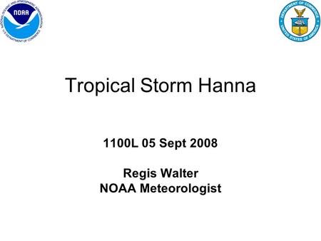 Tropical Storm Hanna 1100L 05 Sept 2008 Regis Walter NOAA Meteorologist.