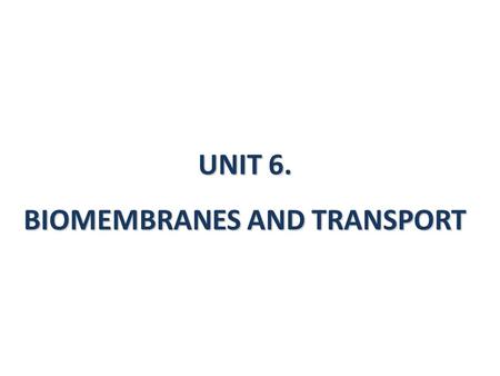 UNIT 6. BIOMEMBRANES AND TRANSPORT.  Introduction.  Lipids structures spontaneously formed in water.  Fluid Mosaic model.  Properties of the membranes.
