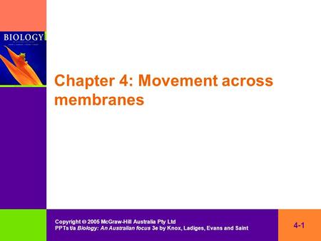 4-1 Copyright  2005 McGraw-Hill Australia Pty Ltd PPTs t/a Biology: An Australian focus 3e by Knox, Ladiges, Evans and Saint Chapter 4: Movement across.