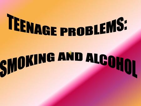 1.THE REASONS OF STARTING SMOKING AND DRINKING ALCOHOL 2. SOLUTION OF THESE PROBLEMS.