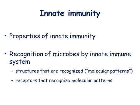 Innate immunity Properties of innate immunity Recognition of microbes by innate immune system –structures that are recognized (“molecular patterns”) –receptors.