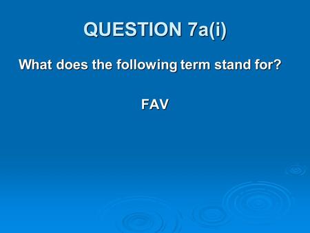 QUESTION 7a(i) What does the following term stand for? FAV.