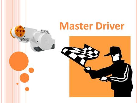 Master Driver. Master Driver Activity Your Engineering Challenge Make your robot move in a straight line from the start position, and make it stop accurately,