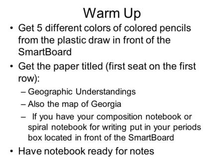 Warm Up Get 5 different colors of colored pencils from the plastic draw in front of the SmartBoard Get the paper titled (first seat on the first row):