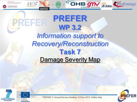 PREFER 1 st Annual Review Meeting, 5-6 Dec 2013, Milano-Italy PREFER WP 3.2 Information support to Recovery/Reconstruction Task 7 Damage Severity Map PREFER.