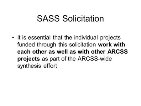 SASS Solicitation It is essential that the individual projects funded through this solicitation work with each other as well as with other ARCSS projects.