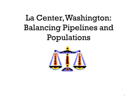 La Center, Washington: Balancing Pipelines and Populations 1.