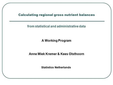 Calculating regional gross nutrient balances Anne Miek Kremer & Kees Olsthoorn from statistical and administrative data Statistics Netherlands A Working.