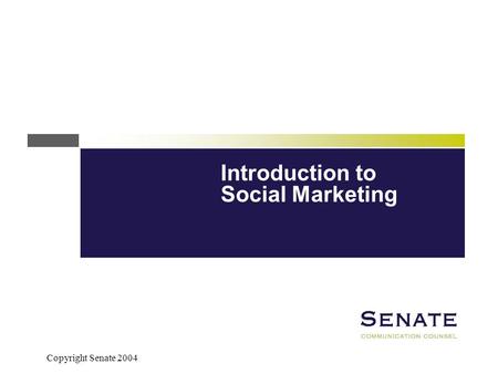 Copyright Senate 2004 Introduction to Social Marketing.