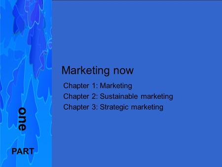 one Marketing now PART Chapter 1: Marketing