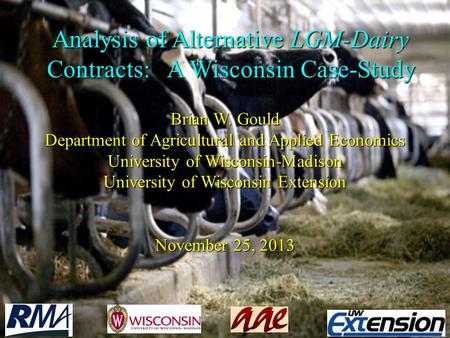 Analysis of Alternative LGM-Dairy Contracts: A Wisconsin Case-Study Brian W. Gould Department of Agricultural and Applied Economics University of Wisconsin-Madison.