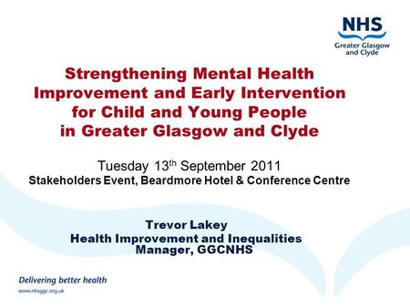 Strengthening Mental Health Improvement and Early Intervention for Child and Young People in Greater Glasgow and Clyde Tuesday 13 th September 2011 Stakeholders.