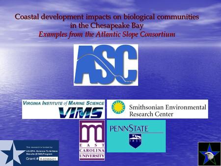 Coastal development impacts on biological communities in the Chesapeake Bay Examples from the Atlantic Slope Consortium R-82868401.