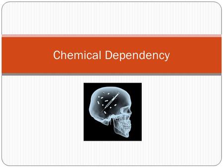 Chemical Dependency. Key Terms: Chemical Dependency = Drug addicted or alcoholic Tolerance = needing more and more to get the same feeling or high Increases.