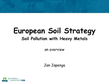 European Soil Strategy Soil Pollution with Heavy Metals an overview Jan Japenga.