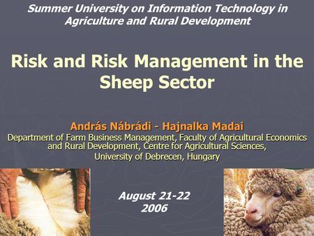 Risk and Risk Management in the Sheep Sector András Nábrádi - Hajnalka Madai Department of Farm Business Management, Faculty of Agricultural Economics.