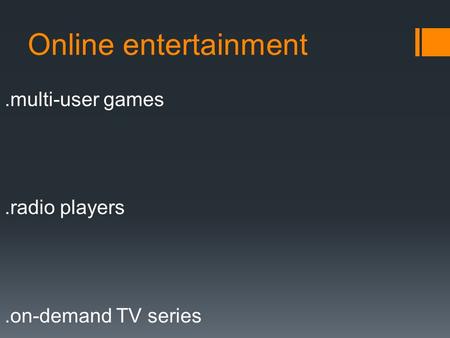 Online entertainment.multi-user games.radio players.on-demand TV series.