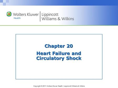 Copyright © 2011 Wolters Kluwer Health | Lippincott Williams & Wilkins Chapter 20 Heart Failure and Circulatory Shock.