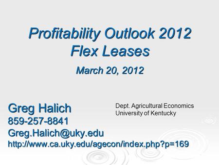 Profitability Outlook 2012 Flex Leases March 20, 2012 Greg Halich Dept. Agricultural.