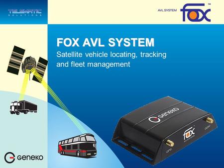 FOX AVL SYSTEM Satellite vehicle locating, tracking and fleet management.