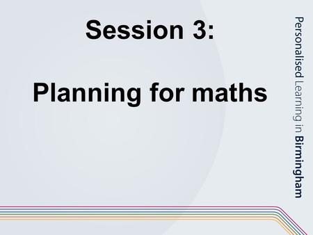 Session 3: Planning for maths. Objectives To explore planning in maths in the long, medium and short term using the renewed framework; To build on existing.