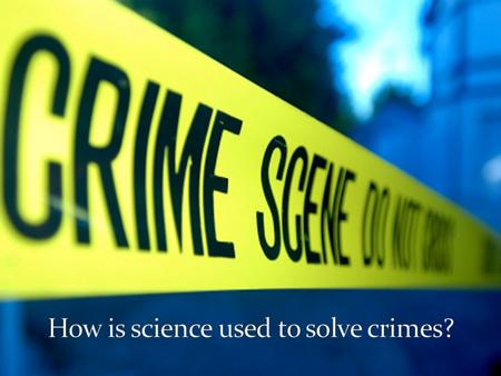 What is a crime scene? What is forensic science? What tools and information are necessary for criminologists to dissect a crime scene?