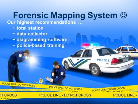 Forensic Mapping System Our highest recommendations … ~ total station ~ data collector ~ diagramming software ~ police-based training.