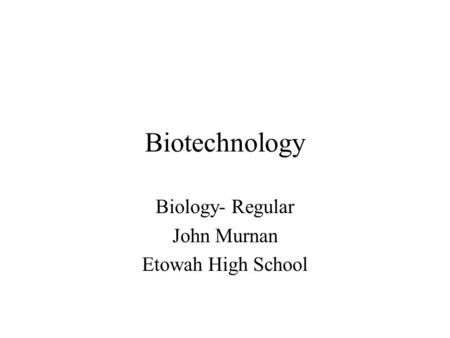 Biotechnology Biology- Regular John Murnan Etowah High School.