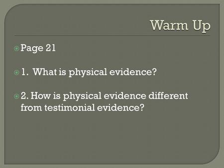  Page 21  1. What is physical evidence?  2. How is physical evidence different from testimonial evidence?