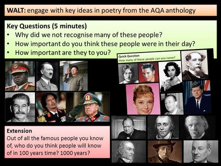 WALT: engage with key ideas in poetry from the AQA anthology Key Questions (5 minutes) Why did we not recognise many of these people? How important do.