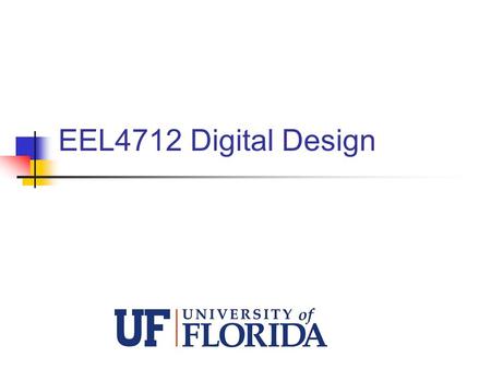 EEL4712 Digital Design. Instructor Dr. Greg Stitt  Office Hours: TBD (Benton 323) Also, by appointment.