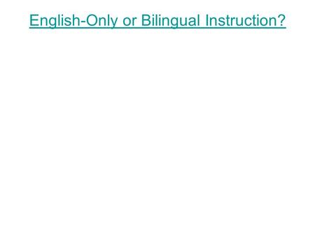 English-Only or Bilingual Instruction?. They’re Young! They will learn quickly and easily.