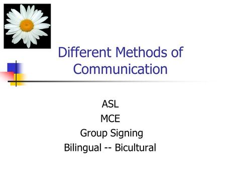 Different Methods of Communication ASL MCE Group Signing Bilingual -- Bicultural.