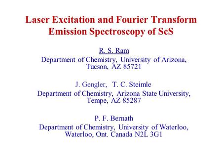 Laser Excitation and Fourier Transform Emission Spectroscopy of ScS R. S. Ram Department of Chemistry, University of Arizona, Tucson, AZ 85721 J. Gengler,