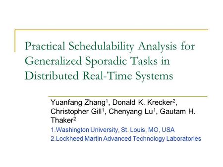 Practical Schedulability Analysis for Generalized Sporadic Tasks in Distributed Real-Time Systems Yuanfang Zhang 1, Donald K. Krecker 2, Christopher Gill.